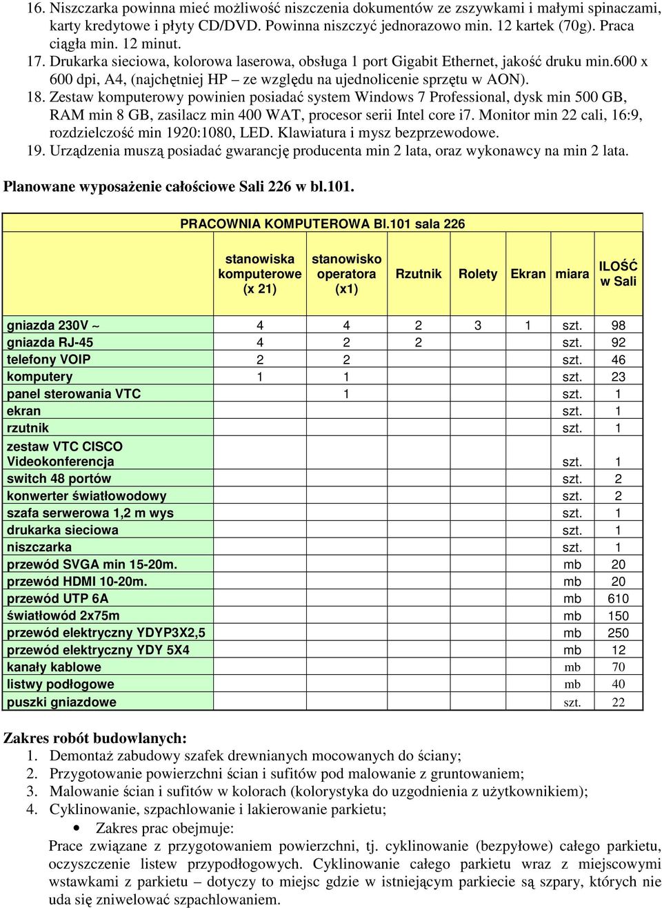 Zestaw komputerowy powinien posiadać system Windows 7 Professional, dysk min 500 GB, RAM min 8 GB, zasilacz min 400 WAT, procesor serii Intel core i7.