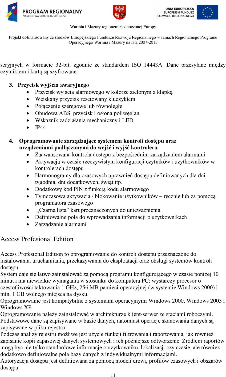 Przycisk wyjścia awaryjnego Przycisk wyjścia alarmowego w kolorze zielonym z klapką Wciskany przycisk resetowany kluczykiem Połączenie szeregowe lub równoległe Obudowa ABS, przycisk i osłona