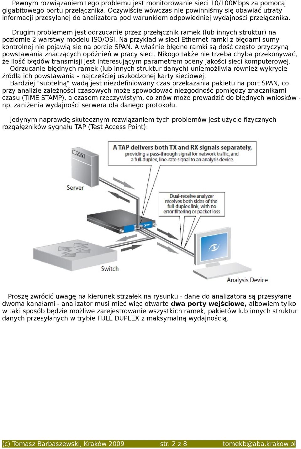 Drugim problemem jest odrzucanie przez przełącznik ramek (lub innych struktur) na poziomie 2 warstwy modelu ISO/OSI.