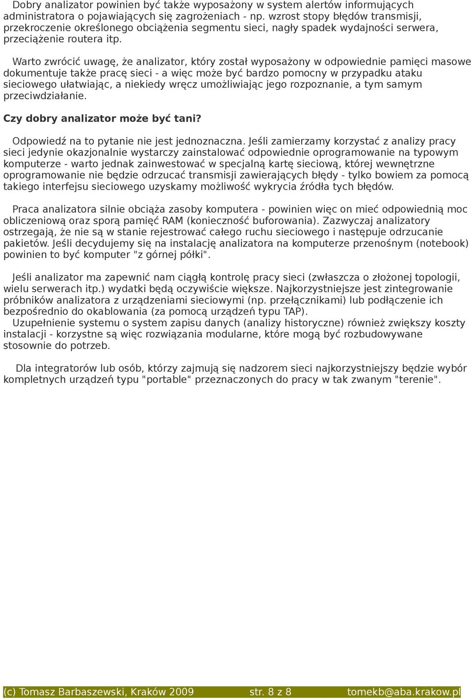 Warto zwrócić uwagę, że analizator, który został wyposażony w odpowiednie pamięci masowe dokumentuje także pracę sieci - a więc może być bardzo pomocny w przypadku ataku sieciowego ułatwiając, a