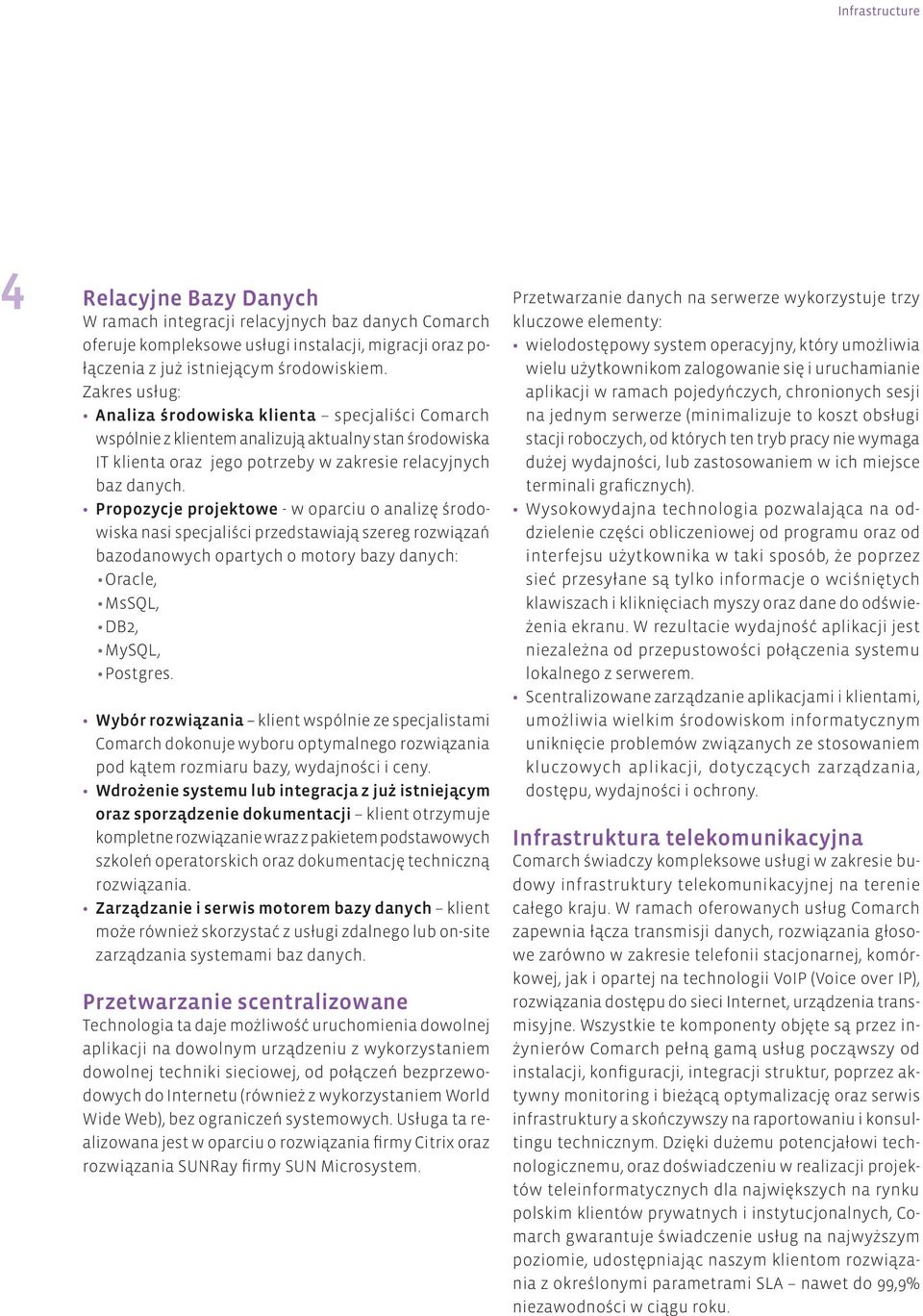 Propozycje projektowe - w oparciu o analizę środowiska nasi specjaliści przedstawiają szereg rozwiązań bazodanowych opartych o motory bazy danych: Oracle, MsSQL, DB2, MySQL, Postgres.