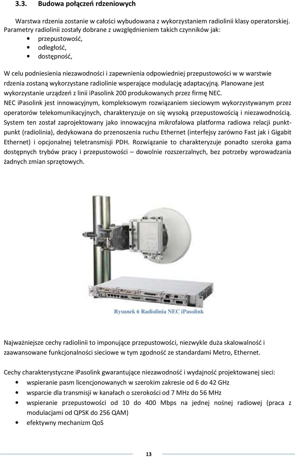 warstwie rdzenia zostaną wykorzystane radiolinie wsperające modulację adaptacyjną. Planowane jest wykorzystanie urządzeń z linii ipasolink 200 produkowanych przez firmę NEC.