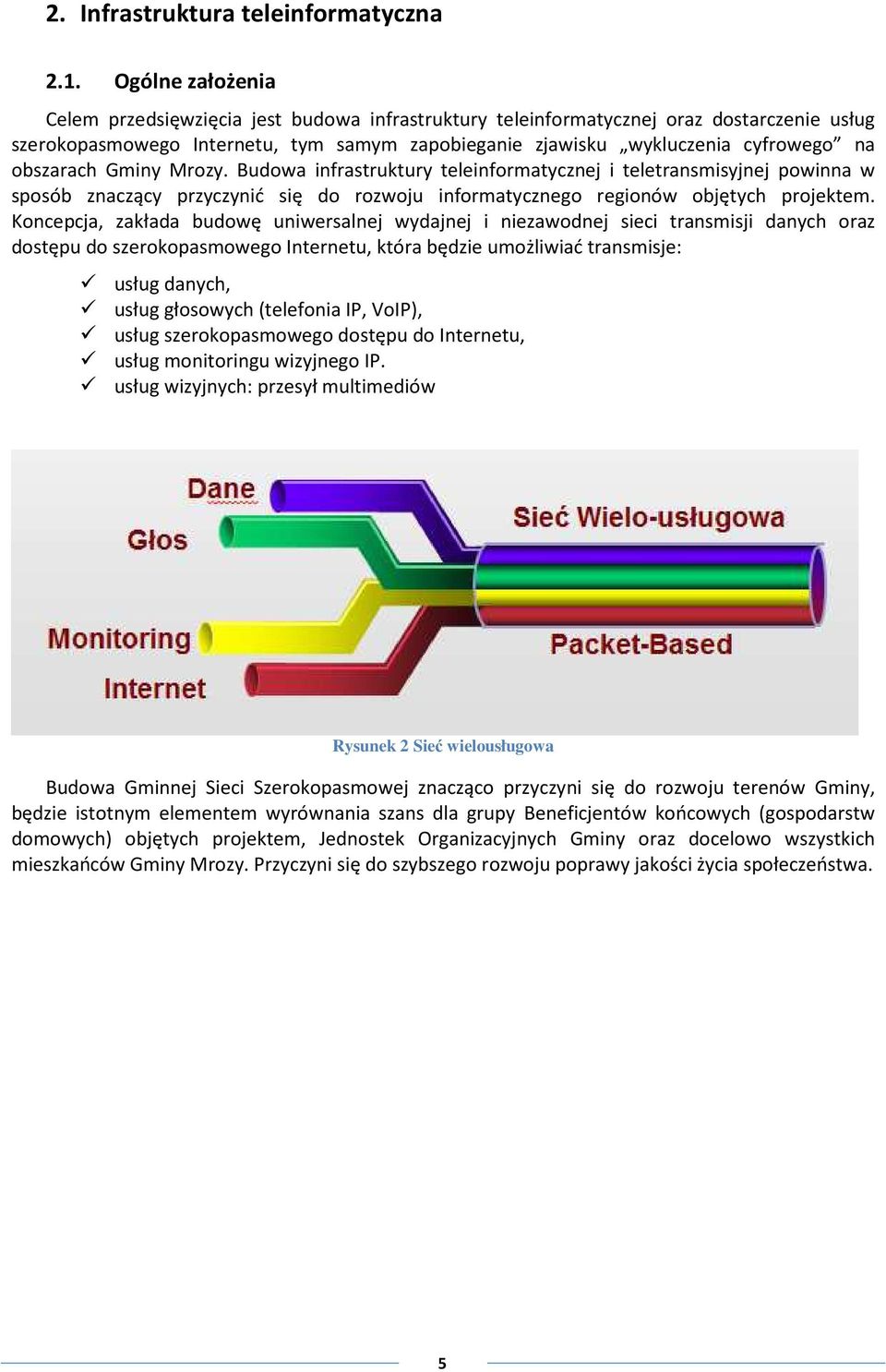 obszarach Gminy Mrozy. Budowa infrastruktury teleinformatycznej i teletransmisyjnej powinna w sposób znaczący przyczynić się do rozwoju informatycznego regionów objętych projektem.