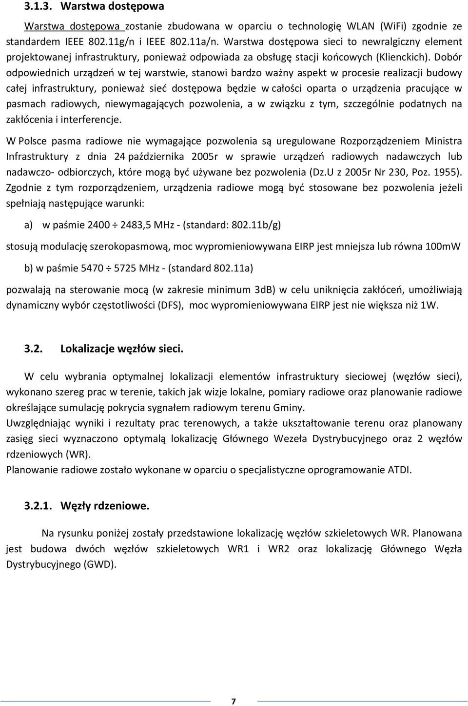 Dobór odpowiednich urządzeń w tej warstwie, stanowi bardzo ważny aspekt w procesie realizacji budowy całej infrastruktury, ponieważ sieć dostępowa będzie w całości oparta o urządzenia pracujące w