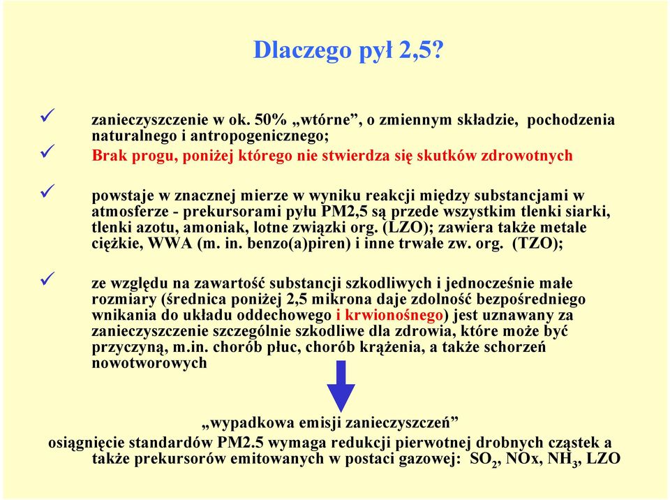 substancjami w atmosferze - prekursorami pyłu PM2,5 są przede wszystkim tlenki siarki, tlenki azotu, amoniak, lotne związki org. (LZO); zawiera także metale ciężkie, WWA (m. in.