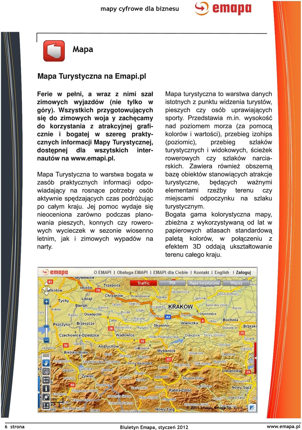 nautów na www.emapi.pl. Mapa Turystyczna to warstwa bogata w zasób praktycznych informacji odpowiadający na rosnące potrzeby osób aktywnie spędzających czas podróżując po całym kraju.