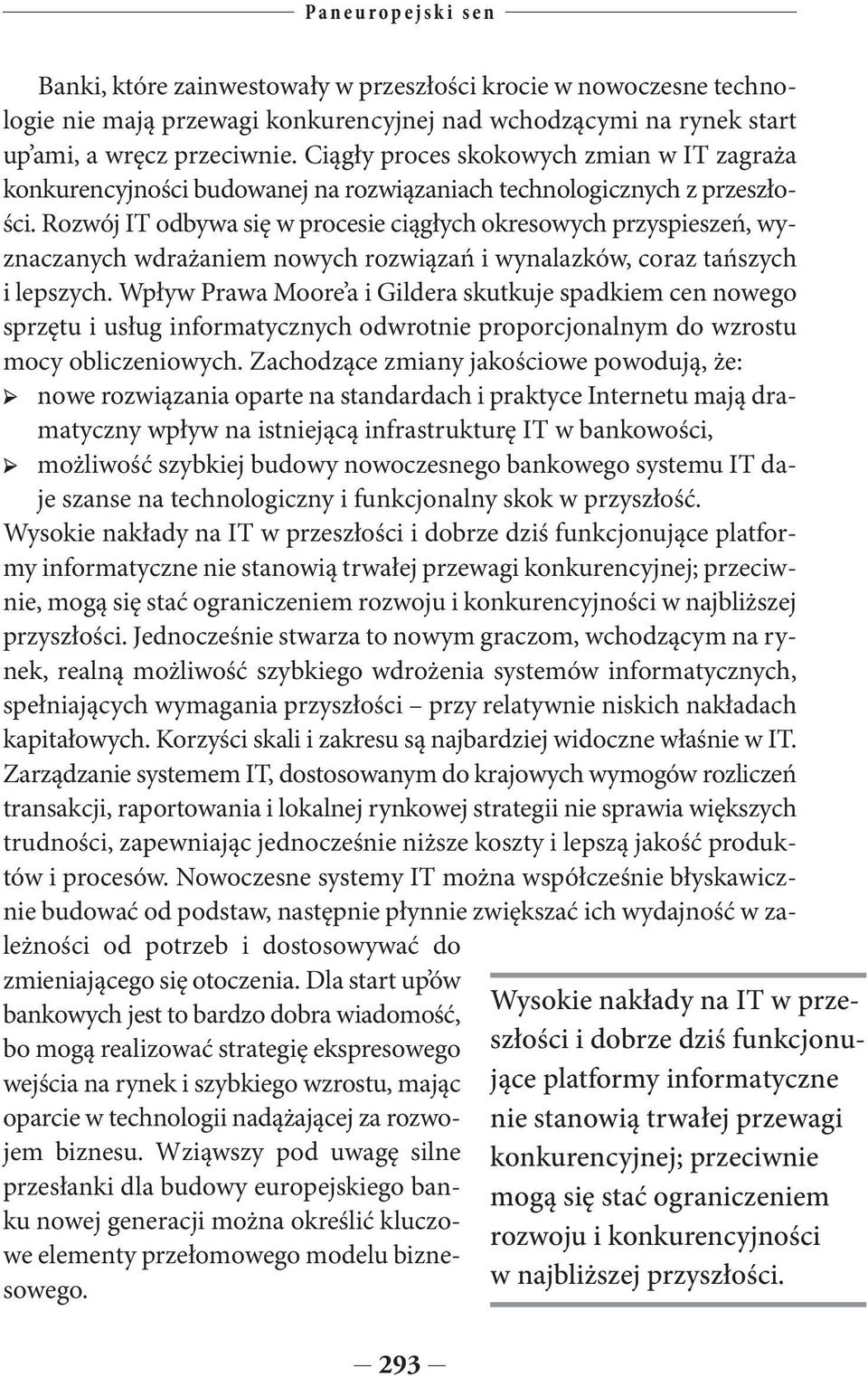 Rozwój IT odbywa się w procesie ciągłych okresowych przyspieszeń, wyznaczanych wdrażaniem nowych rozwiązań i wynalazków, coraz tańszych i lepszych.