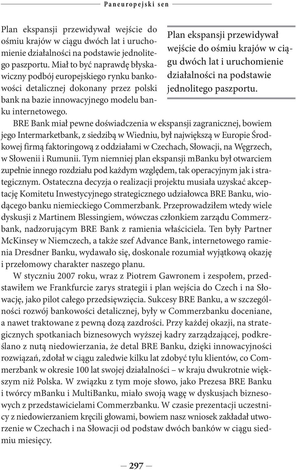 BRE Bank miał pewne doświadczenia w ekspansji zagranicznej, bowiem jego Intermarketbank, z siedzibą w Wiedniu, był największą w Europie Środkowej firmą faktoringową z oddziałami w Czechach, Słowacji,