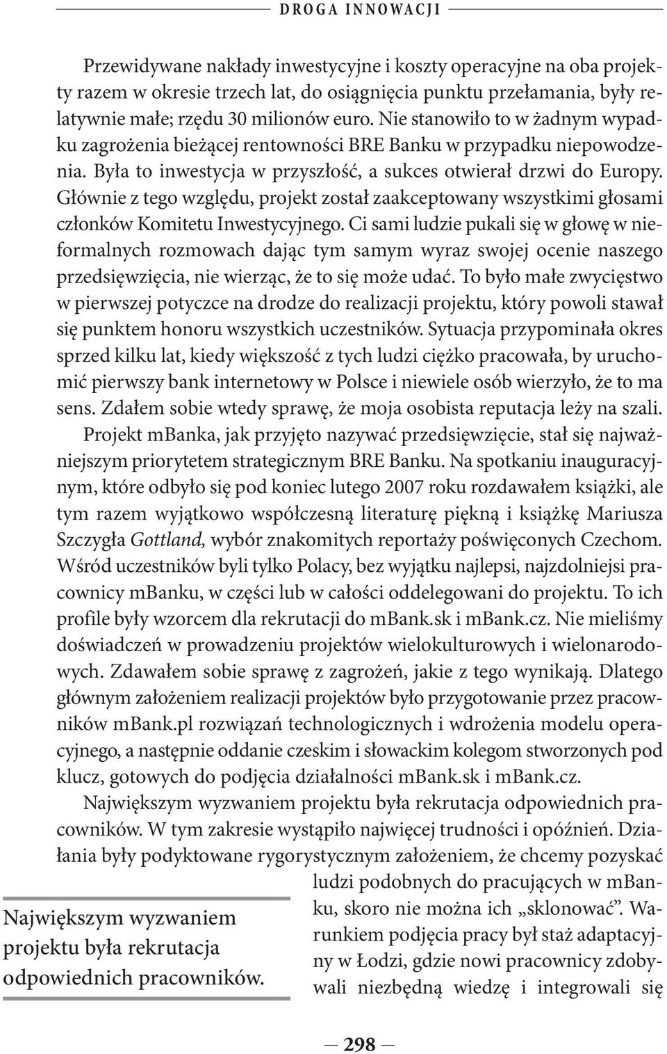 Nie stanowiło to w żadnym wypadku zagrożenia bieżącej rentowności BRE Banku w przypadku niepowodzenia. Była to inwestycja w przyszłość, a sukces otwierał drzwi do Europy.