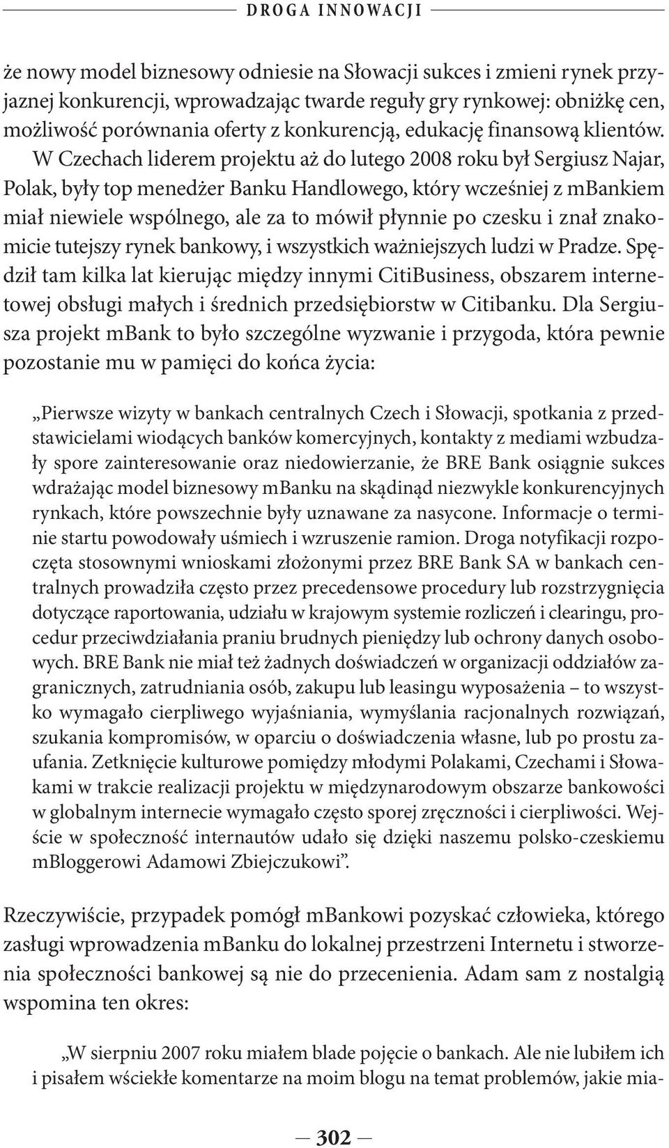 W Czechach liderem projektu aż do lutego 2008 roku był Sergiusz Najar, Polak, były top menedżer Banku Handlowego, który wcześniej z mbankiem miał niewiele wspólnego, ale za to mówił płynnie po czesku