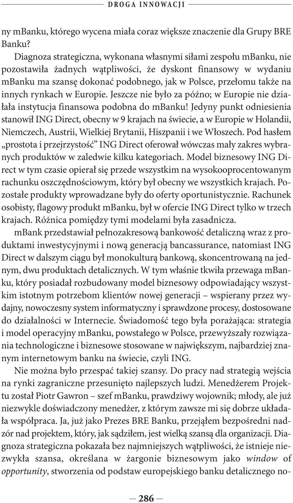 innych rynkach w Europie. Jeszcze nie było za późno; w Europie nie działała instytucja finansowa podobna do mbanku!