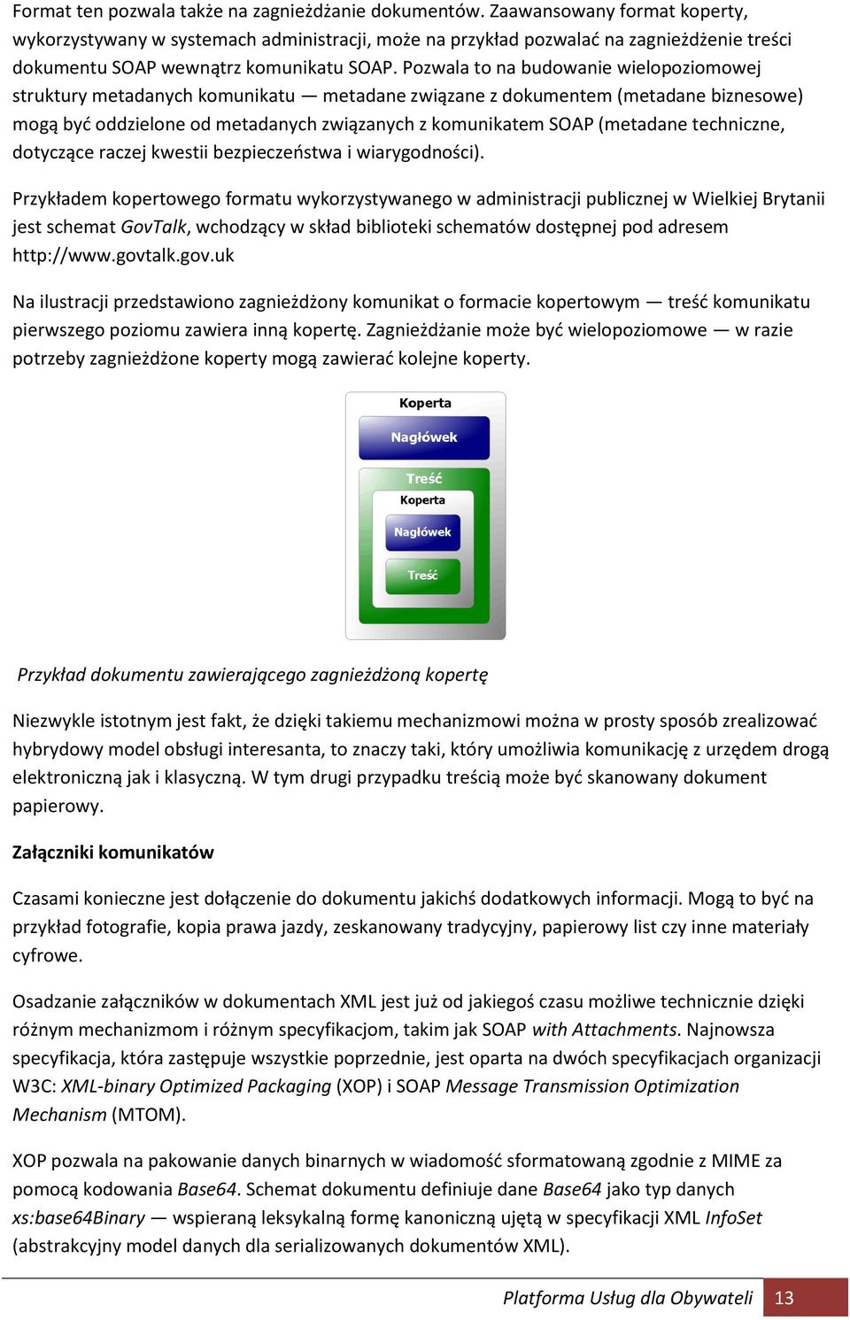Pozwala to na budowanie wielopoziomowej struktury metadanych komunikatu metadane związane z dokumentem (metadane biznesowe) mogą byd oddzielone od metadanych związanych z komunikatem SOAP (metadane