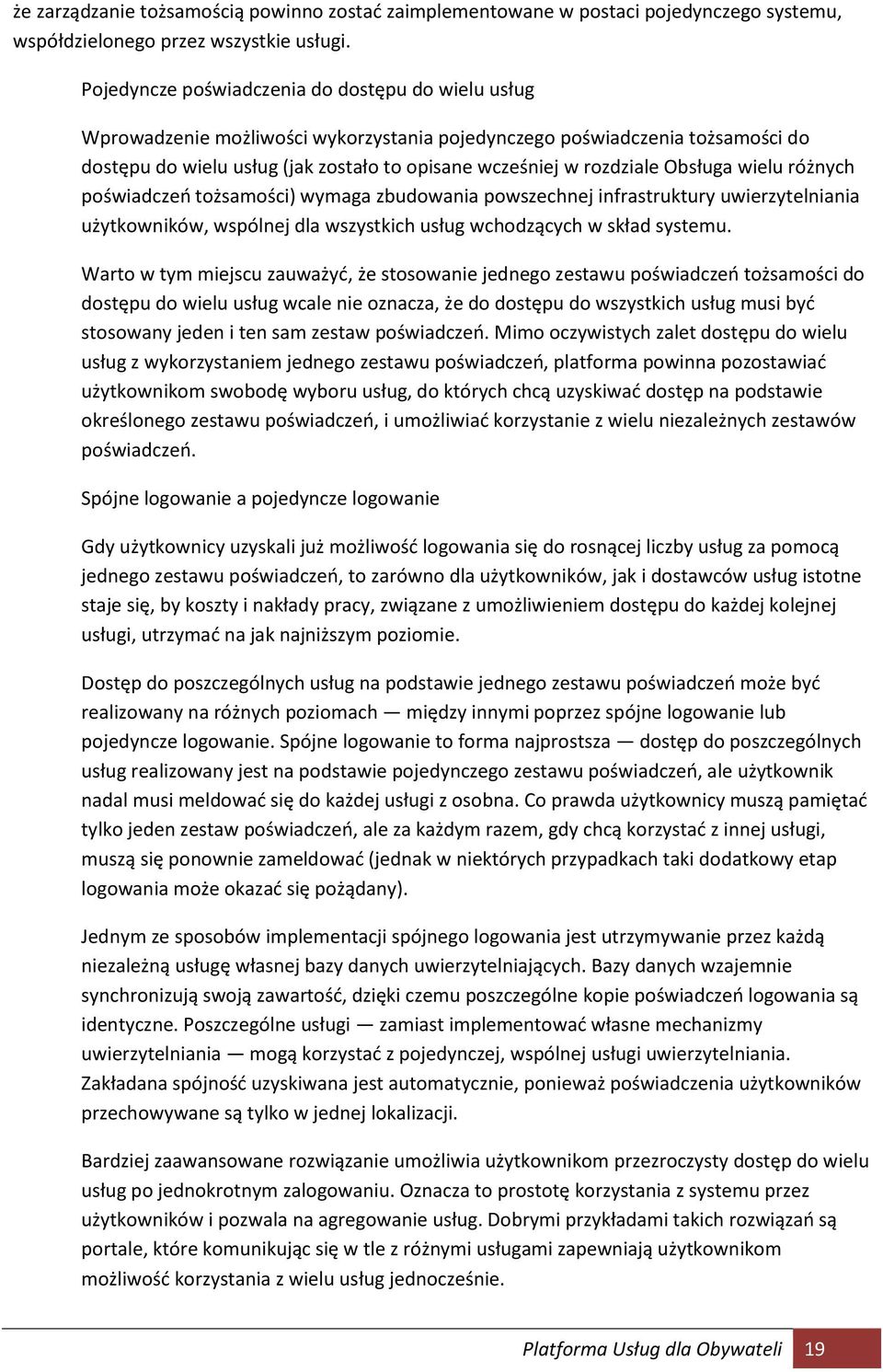 Obsługa wielu różnych poświadczeo tożsamości) wymaga zbudowania powszechnej infrastruktury uwierzytelniania użytkowników, wspólnej dla wszystkich usług wchodzących w skład systemu.