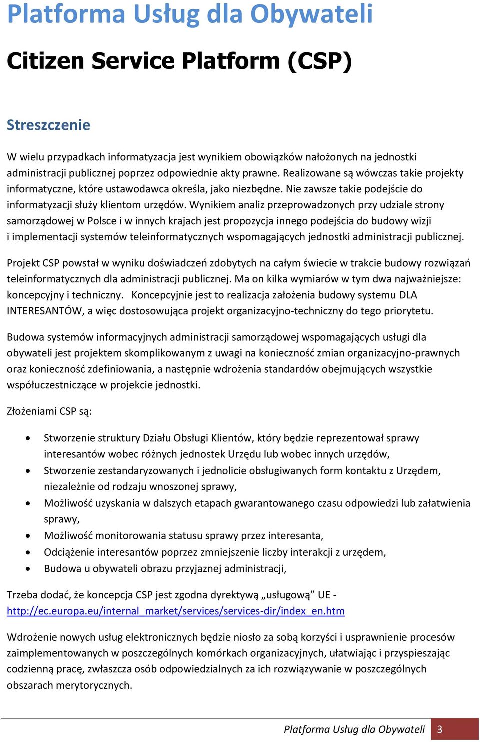 Wynikiem analiz przeprowadzonych przy udziale strony samorządowej w Polsce i w innych krajach jest propozycja innego podejścia do budowy wizji i implementacji systemów teleinformatycznych