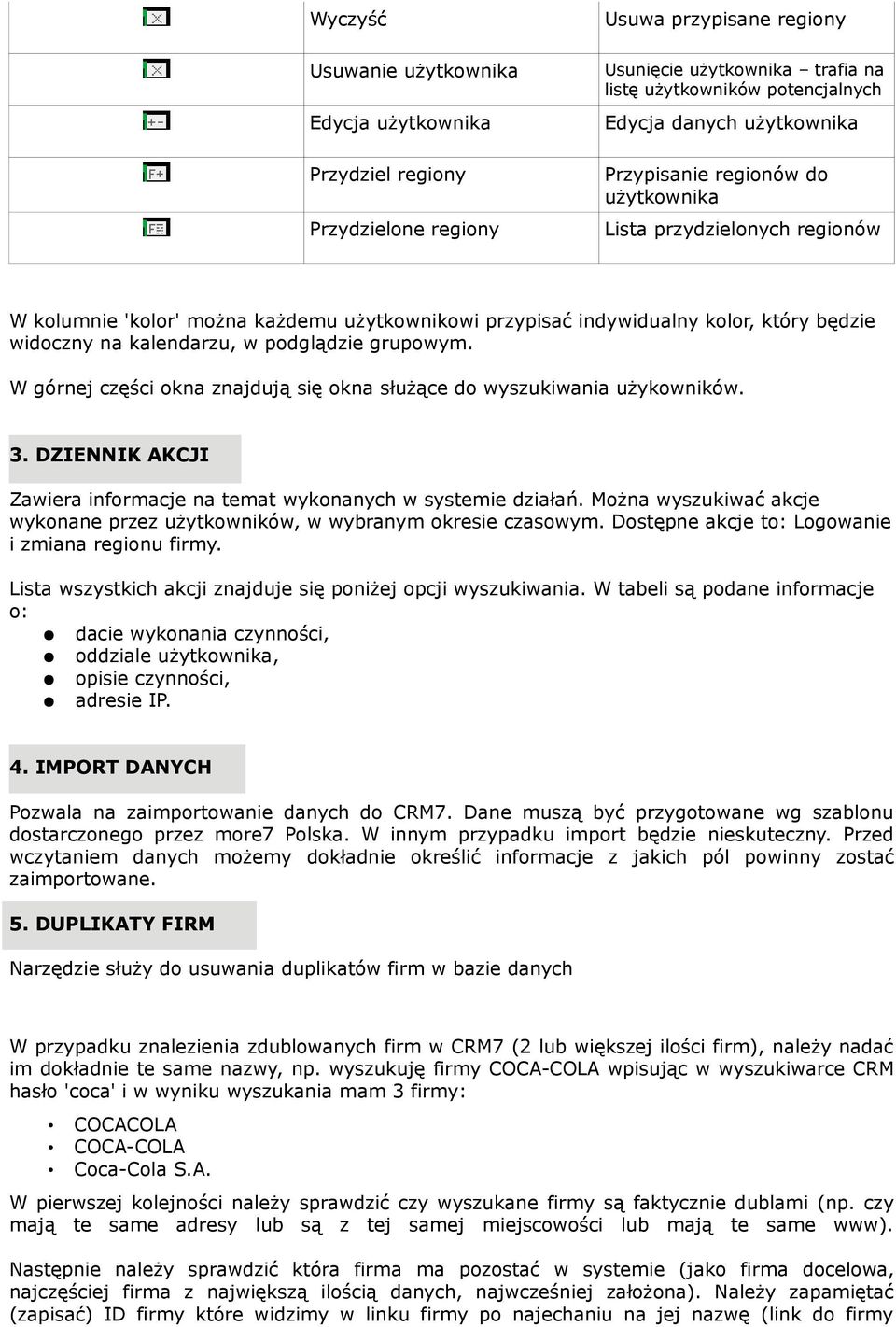 W górnej części okna znajdują się okna służące do wyszukiwania użykowników. 3. DZIENNIK AKCJI Zawiera informacje na temat wykonanych w systemie działań.