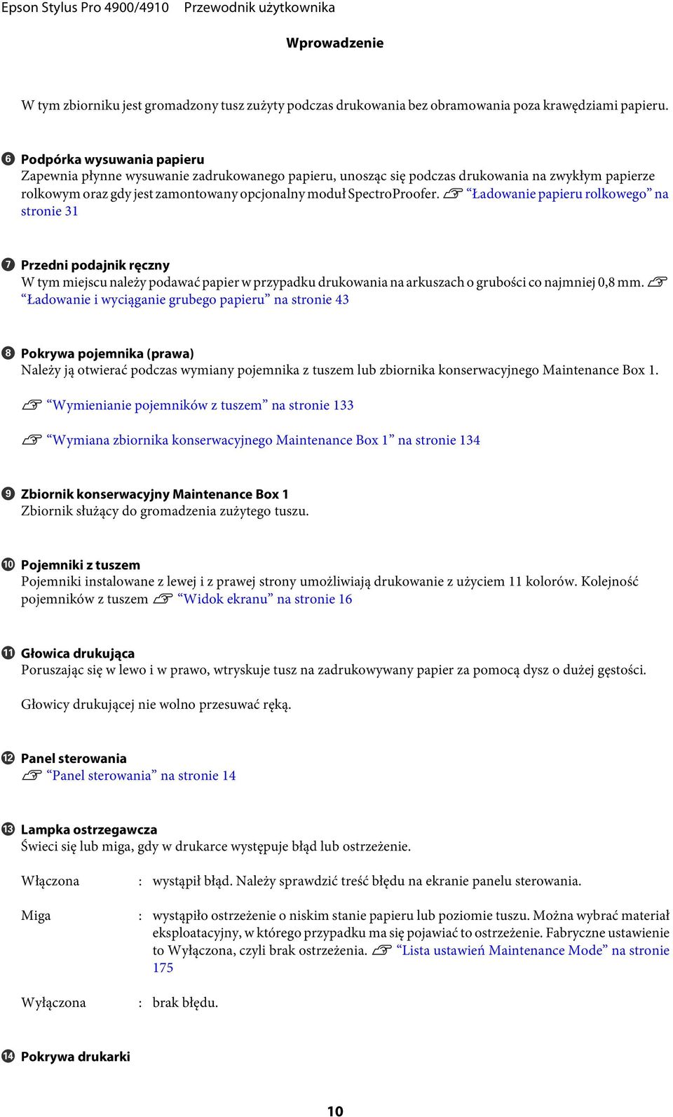 U Ładowanie papieru rolkowego na stronie 31 G Przedni podajnik ręczny W tym miejscu należy podawać papier w przypadku drukowania na arkuszach o grubości co najmniej 0,8 mm.