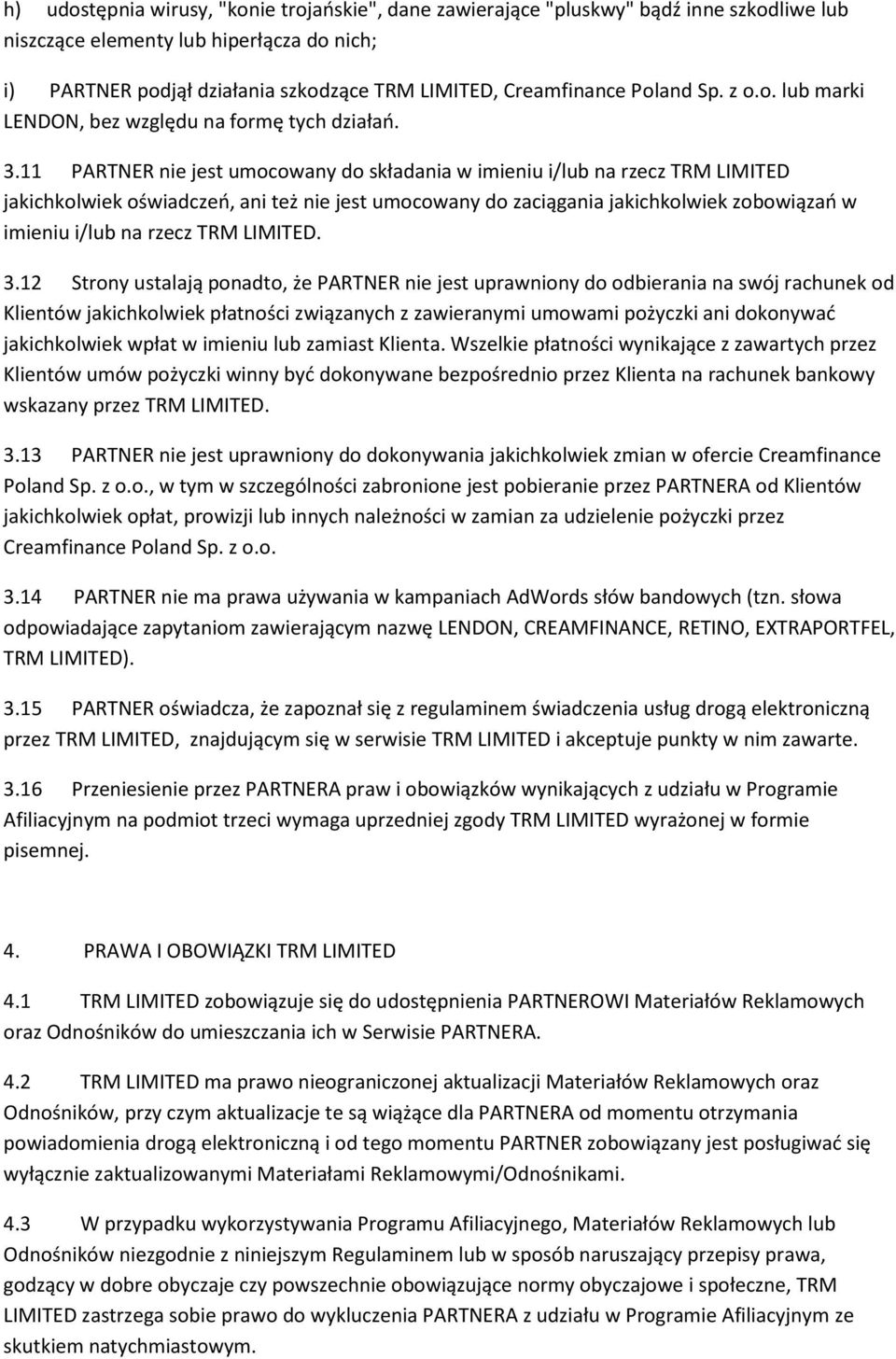 11 PARTNER nie jest umocowany do składania w imieniu i/lub na rzecz TRM LIMITED jakichkolwiek oświadczeń, ani też nie jest umocowany do zaciągania jakichkolwiek zobowiązań w imieniu i/lub na rzecz