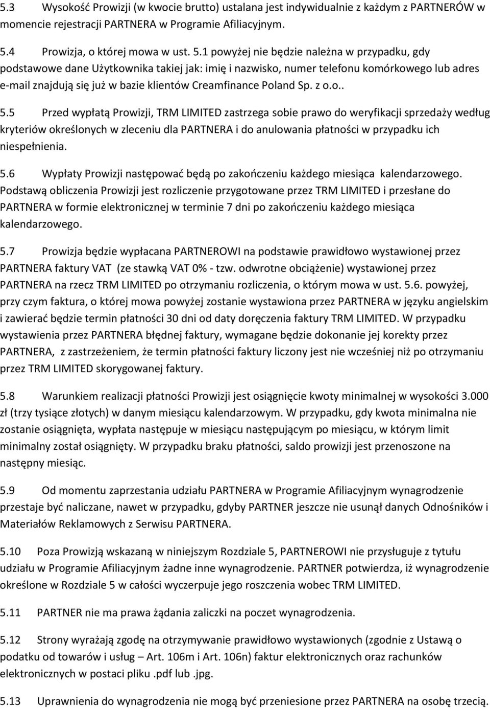 1 powyżej nie będzie należna w przypadku, gdy podstawowe dane Użytkownika takiej jak: imię i nazwisko, numer telefonu komórkowego lub adres e-mail znajdują się już w bazie klientów Creamfinance