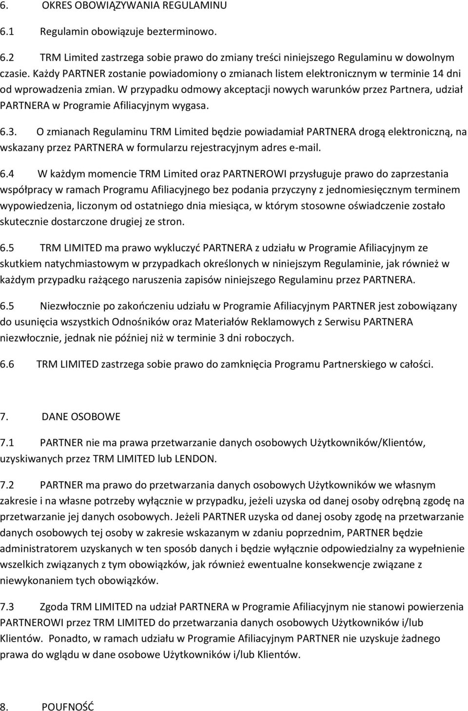 W przypadku odmowy akceptacji nowych warunków przez Partnera, udział PARTNERA w Programie Afiliacyjnym wygasa. 6.3.