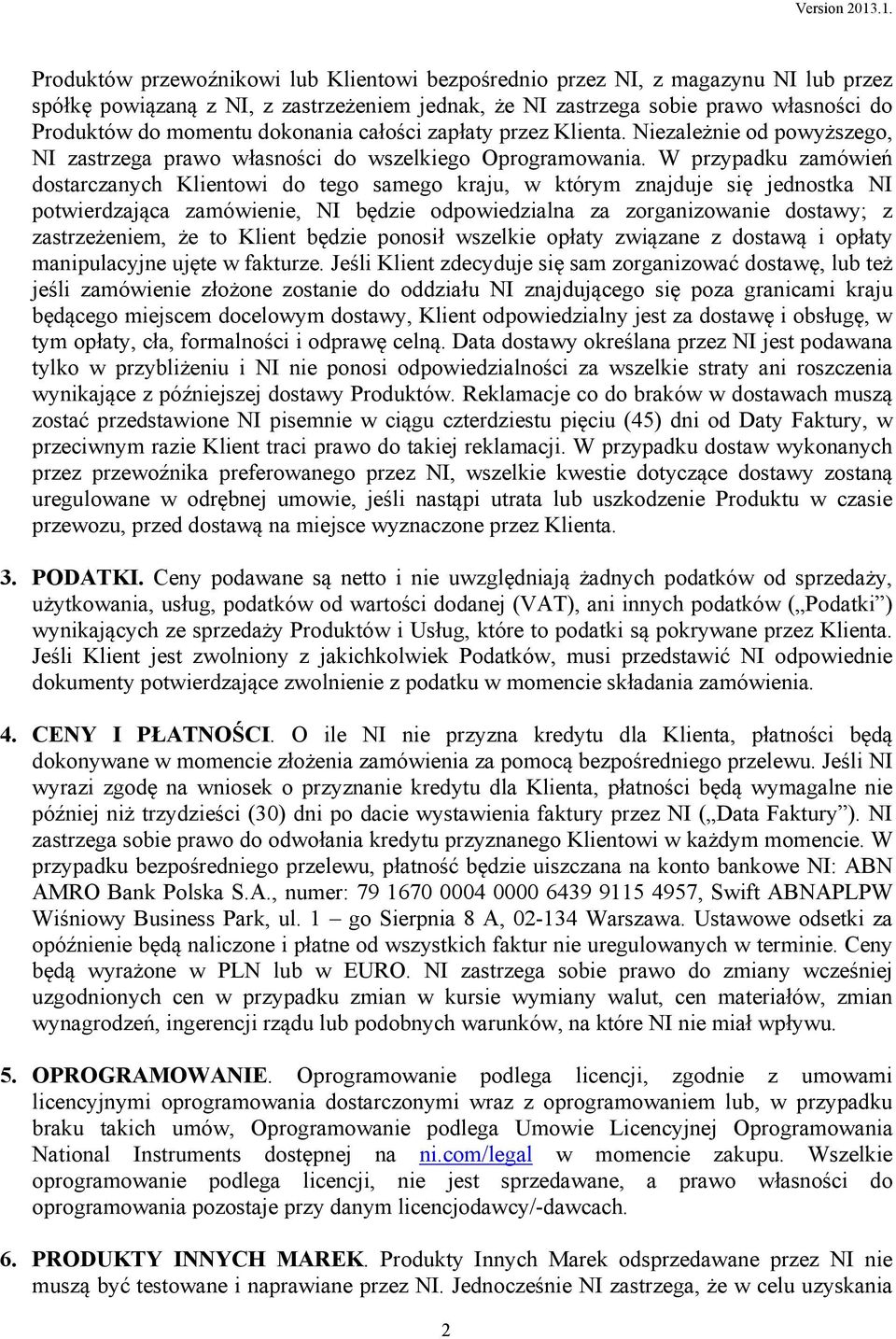 W przypadku zamówień dostarczanych Klientowi do tego samego kraju, w którym znajduje się jednostka NI potwierdzająca zamówienie, NI będzie odpowiedzialna za zorganizowanie dostawy; z zastrzeżeniem,