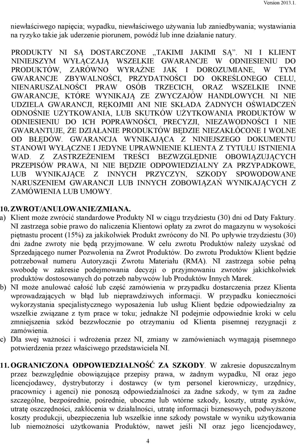 NI I KLIENT NINIEJSZYM WYŁĄCZAJĄ WSZELKIE GWARANCJE W ODNIESIENIU DO PRODUKTÓW, ZARÓWNO WYRAŹNE JAK I DOROZUMIANE, W TYM GWARANCJE ZBYWALNOŚCI, PRZYDATNOŚCI DO OKREŚLONEGO CELU, NIENARUSZALNOŚCI PRAW