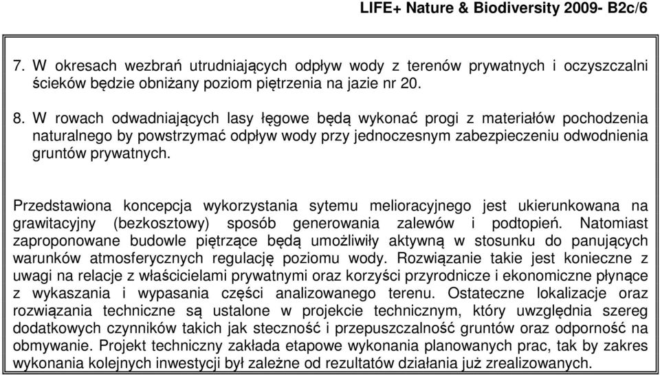 Przedstawiona koncepcja wykorzystania sytemu melioracyjnego jest ukierunkowana na grawitacyjny (bezkosztowy) sposób generowania zalewów i podtopień.