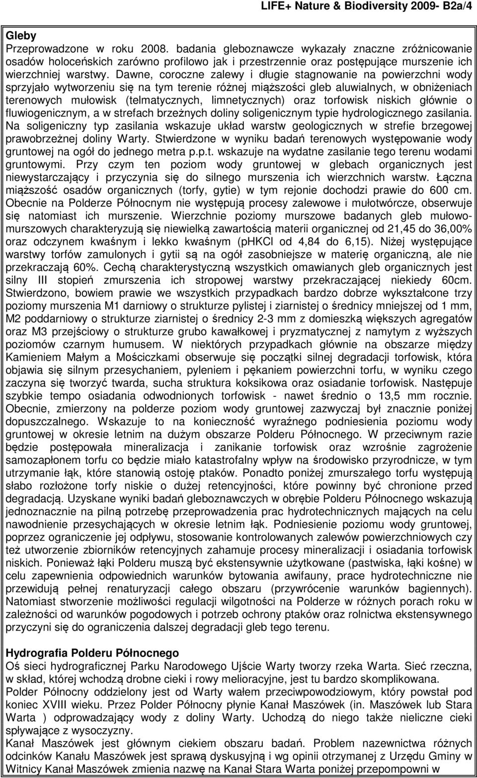 Dawne, coroczne zalewy i długie stagnowanie na powierzchni wody sprzyjało wytworzeniu się na tym terenie różnej miąższości gleb aluwialnych, w obniżeniach terenowych mułowisk (telmatycznych,