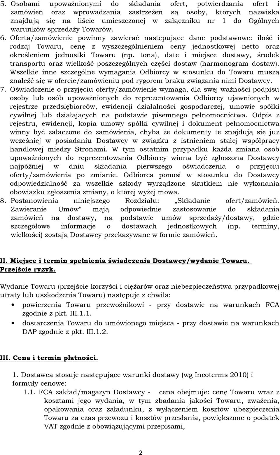 Oferta/zamówienie powinny zawierać następujące dane podstawowe: ilość i rodzaj Towaru, cenę z wyszczególnieniem ceny jednostkowej netto oraz określeniem jednostki Towaru (np.