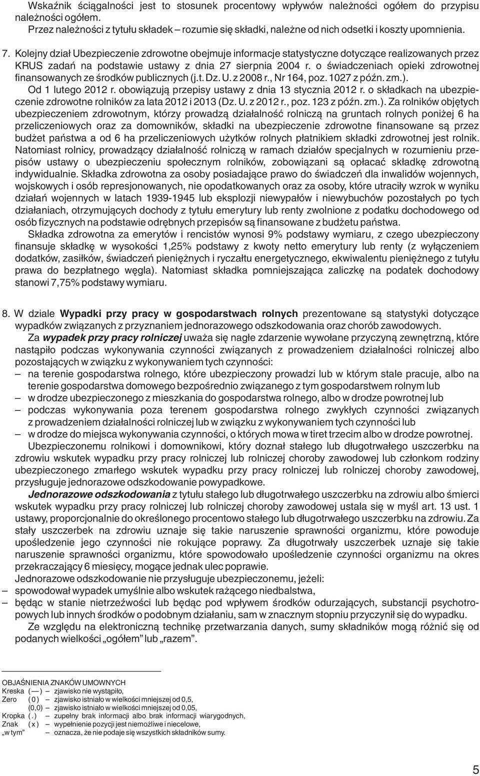 Kolejny dział Ubezpieczenie zdrowotne obejmuje informacje statystyczne dotycz ące realizowanych przez KRUS zadań na podstawie ustawy z dnia 27 sierpnia 2004 r.