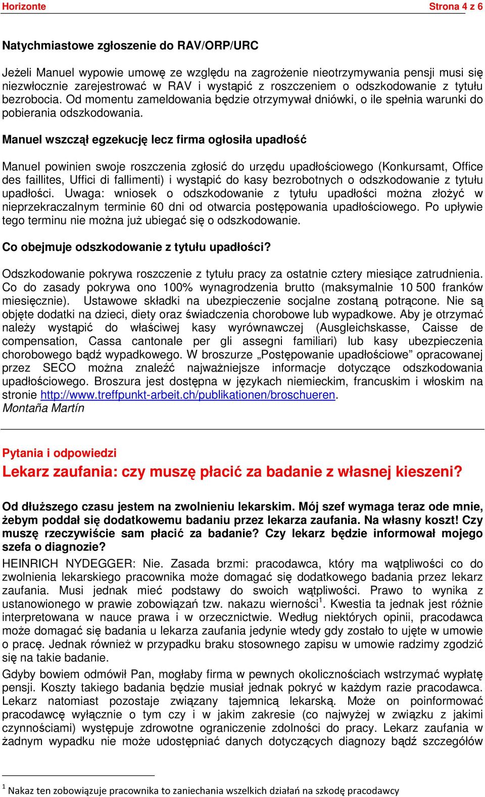 Manuel wszczął egzekucję lecz firma ogłosiła upadłość Manuel powinien swoje roszczenia zgłosić do urzędu upadłościowego (Konkursamt, Office des faillites, Uffici di fallimenti) i wystąpić do kasy