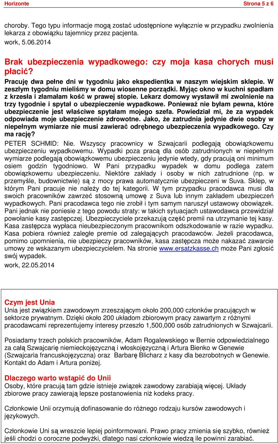 W zeszłym tygodniu mieliśmy w domu wiosenne porządki. Myjąc okno w kuchni spadłam z krzesła i złamałam kość w prawej stopie.