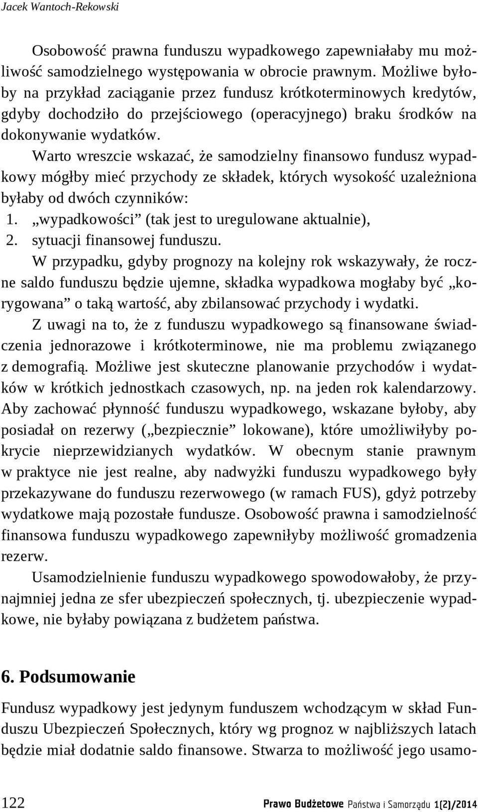 Warto wreszcie wskazać, że samodzielny finansowo fundusz wypadkowy mógłby mieć przychody ze składek, których wysokość uzależniona byłaby od dwóch czynników: 1.