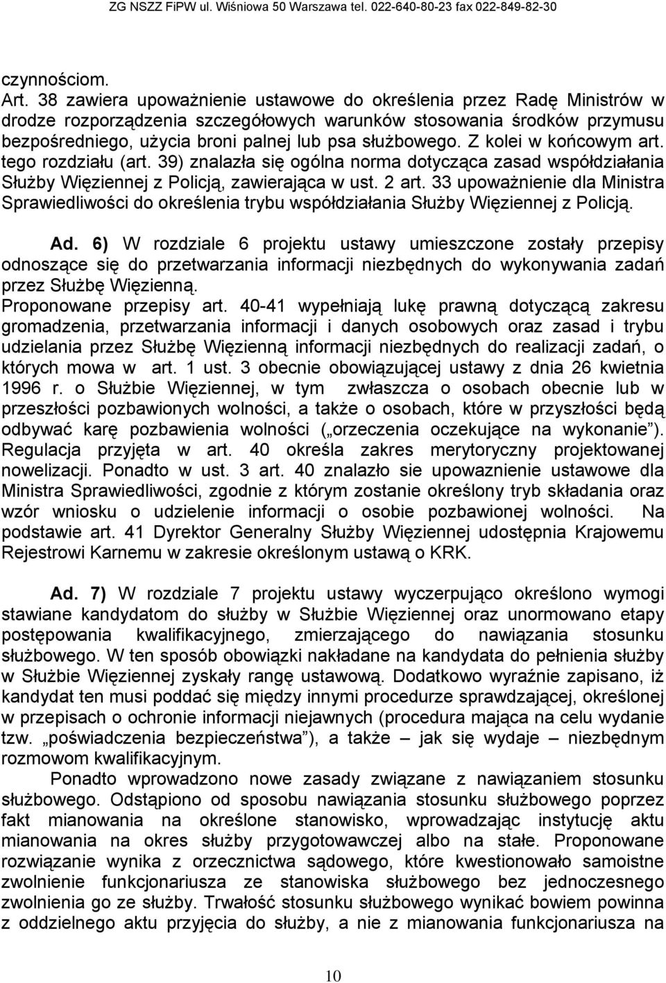 Z kolei w końcowym art. tego rozdziału (art. 39) znalazła się ogólna norma dotycząca zasad współdziałania Służby Więziennej z Policją, zawierająca w ust. 2 art.