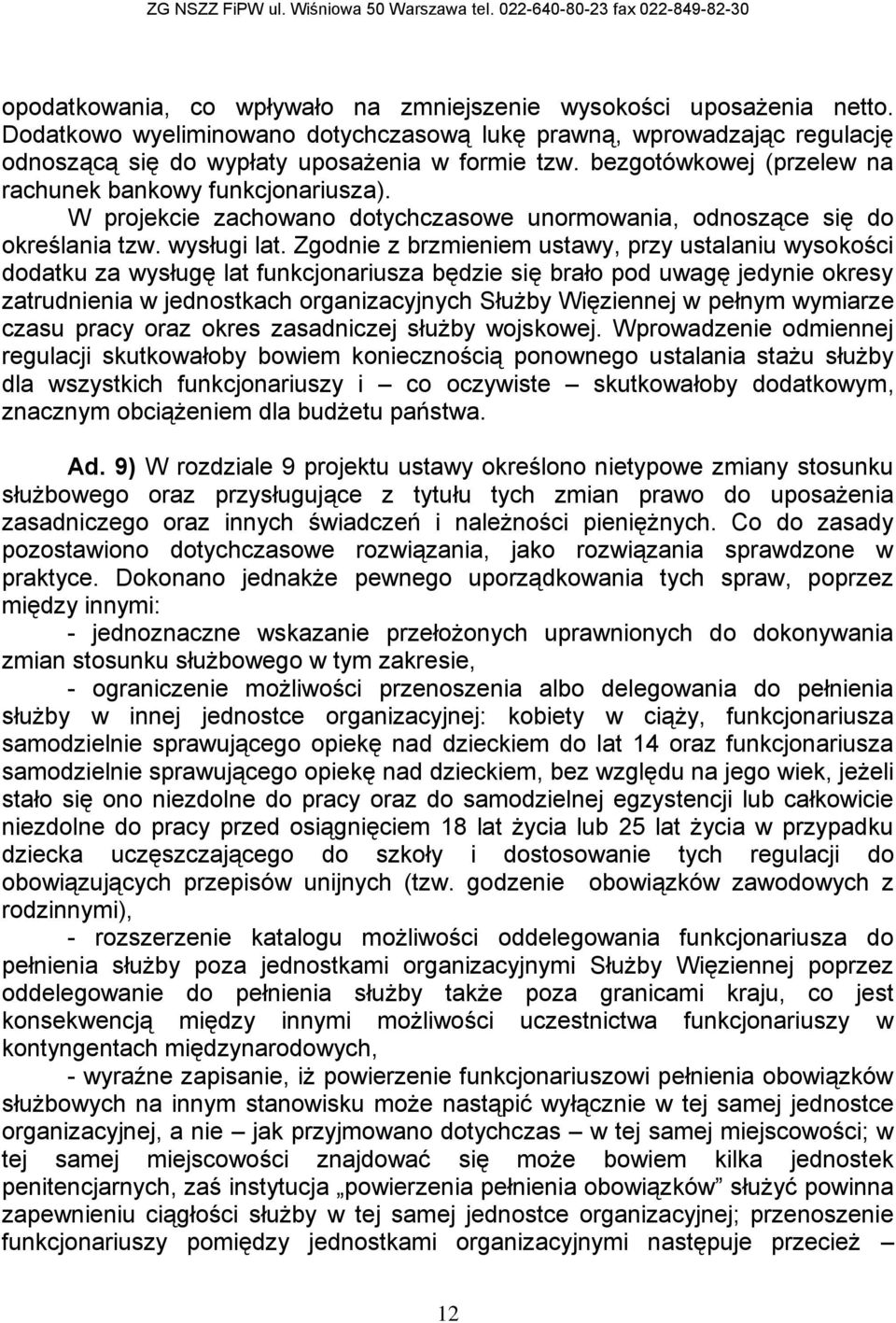 Zgodnie z brzmieniem ustawy, przy ustalaniu wysokości dodatku za wysługę lat funkcjonariusza będzie się brało pod uwagę jedynie okresy zatrudnienia w jednostkach organizacyjnych Służby Więziennej w