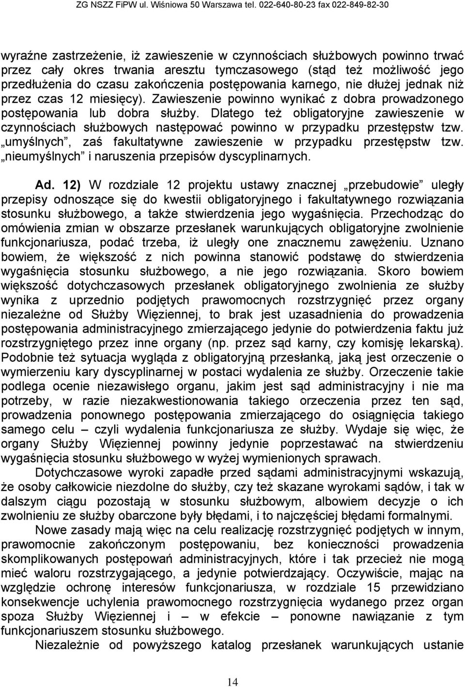 Dlatego też obligatoryjne zawieszenie w czynnościach służbowych następować powinno w przypadku przestępstw tzw. umyślnych, zaś fakultatywne zawieszenie w przypadku przestępstw tzw.