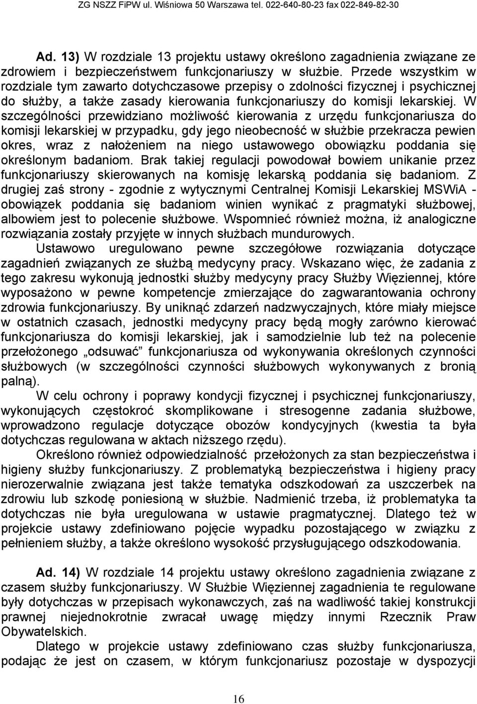 W szczególności przewidziano możliwość kierowania z urzędu funkcjonariusza do komisji lekarskiej w przypadku, gdy jego nieobecność w służbie przekracza pewien okres, wraz z nałożeniem na niego