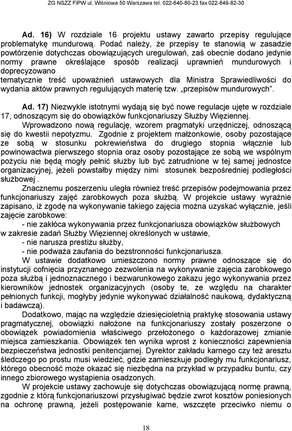 doprecyzowano tematycznie treść upoważnień ustawowych dla Ministra Sprawiedliwości do wydania aktów prawnych regulujących materię tzw. przepisów mundurowych. Ad.