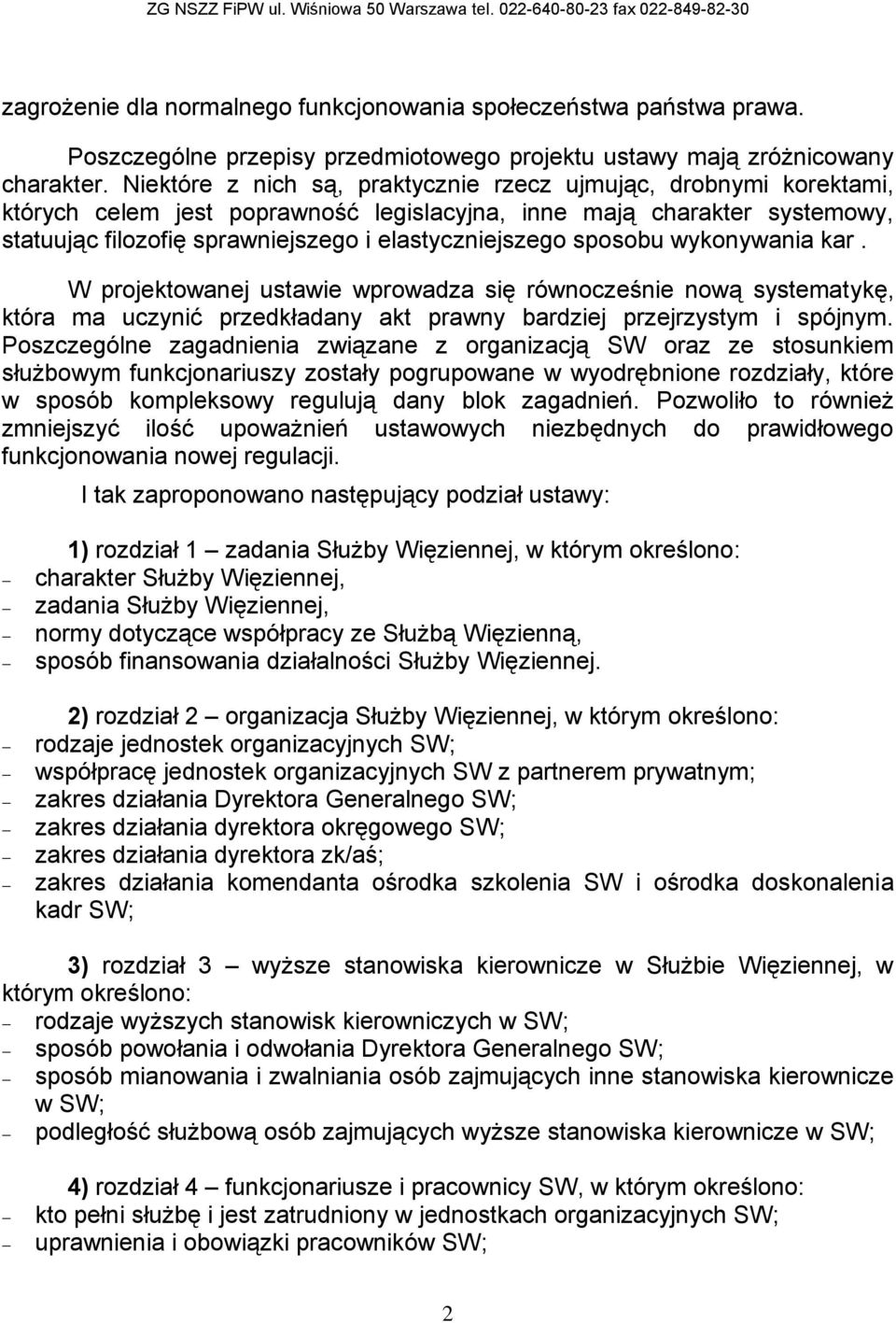 sposobu wykonywania kar. W projektowanej ustawie wprowadza się równocześnie nową systematykę, która ma uczynić przedkładany akt prawny bardziej przejrzystym i spójnym.