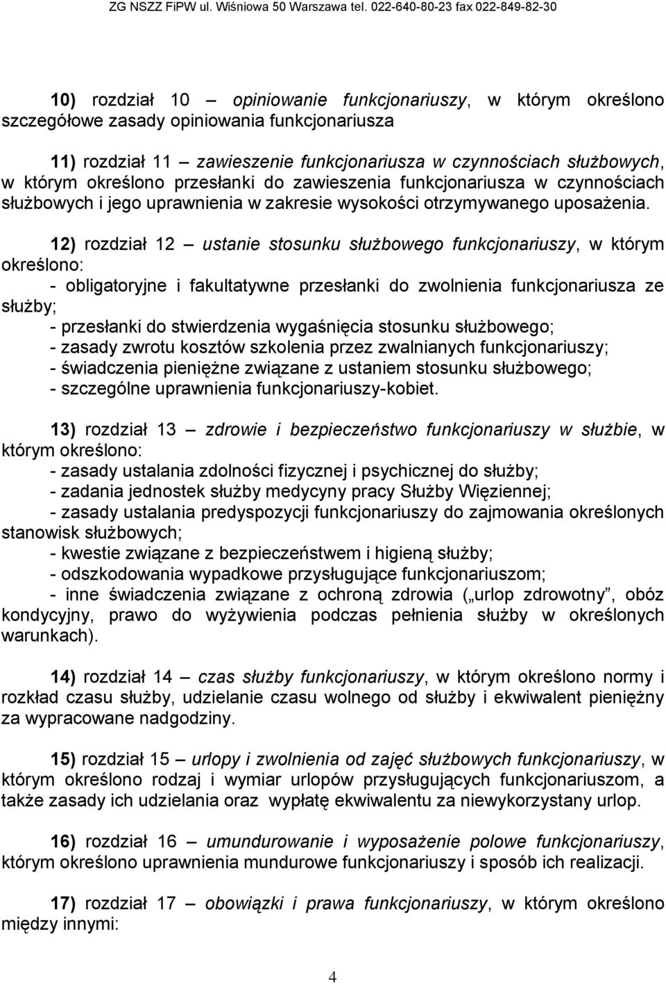 12) rozdział 12 ustanie stosunku służbowego funkcjonariuszy, w którym określono: - obligatoryjne i fakultatywne przesłanki do zwolnienia funkcjonariusza ze służby; - przesłanki do stwierdzenia