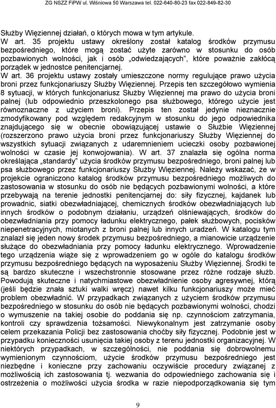 zakłócą porządek w jednostce penitencjarnej. W art. 36 projektu ustawy zostały umieszczone normy regulujące prawo użycia broni przez funkcjonariuszy Służby Więziennej.