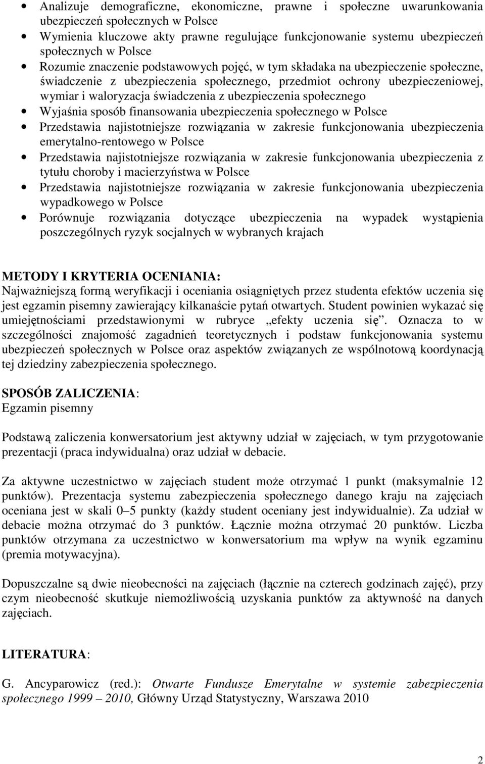 ubezpieczenia społecznego Wyjaśnia sposób finansowania ubezpieczenia społecznego w Polsce Przedstawia najistotniejsze rozwiązania w zakresie funkcjonowania ubezpieczenia emerytalno-rentowego w Polsce