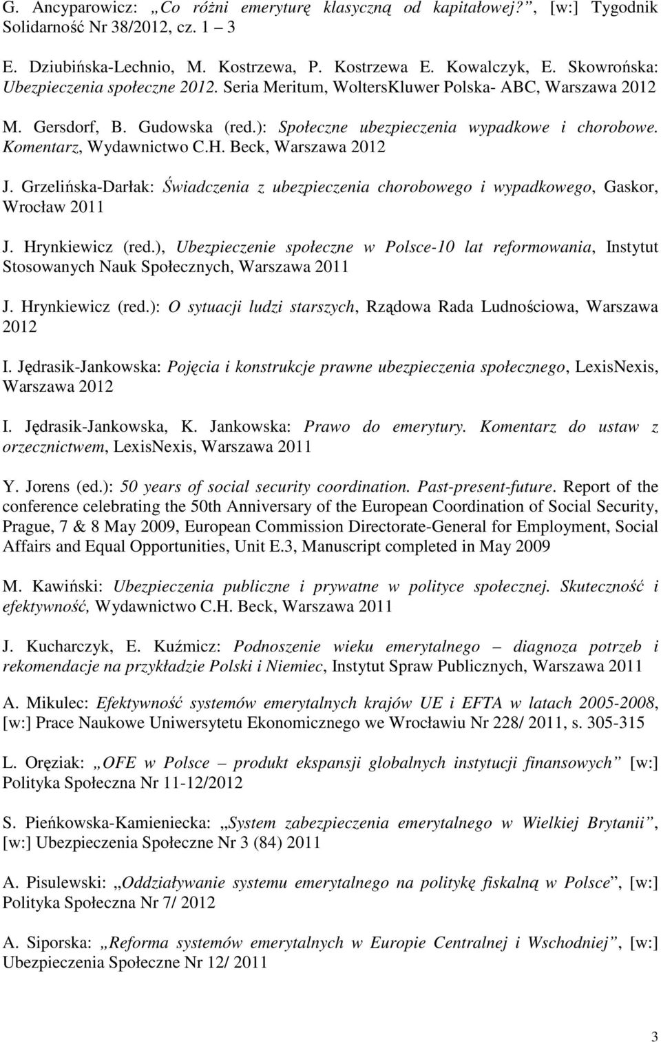 Komentarz, Wydawnictwo C.H. Beck, Warszawa 2012 J. Grzelińska-Darłak: Świadczenia z ubezpieczenia chorobowego i wypadkowego, Gaskor, Wrocław 2011 J. Hrynkiewicz (red.