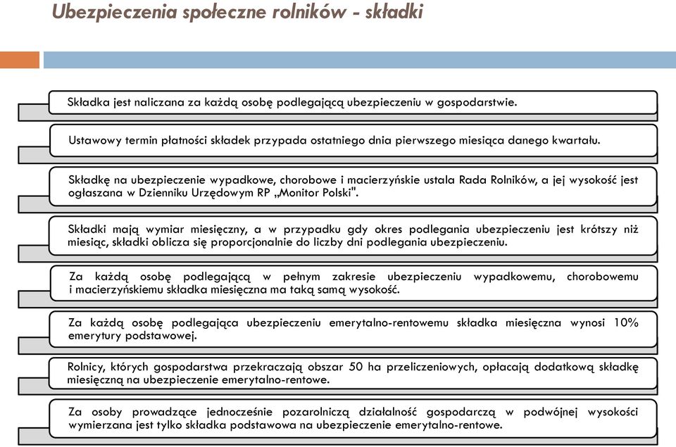 Składkę na ubezpieczenie wypadkowe, chorobowe i macierzyńskie ustala Rada Rolników, a jej wysokość jest ogłaszana w Dzienniku Urzędowym RP Monitor Polski".