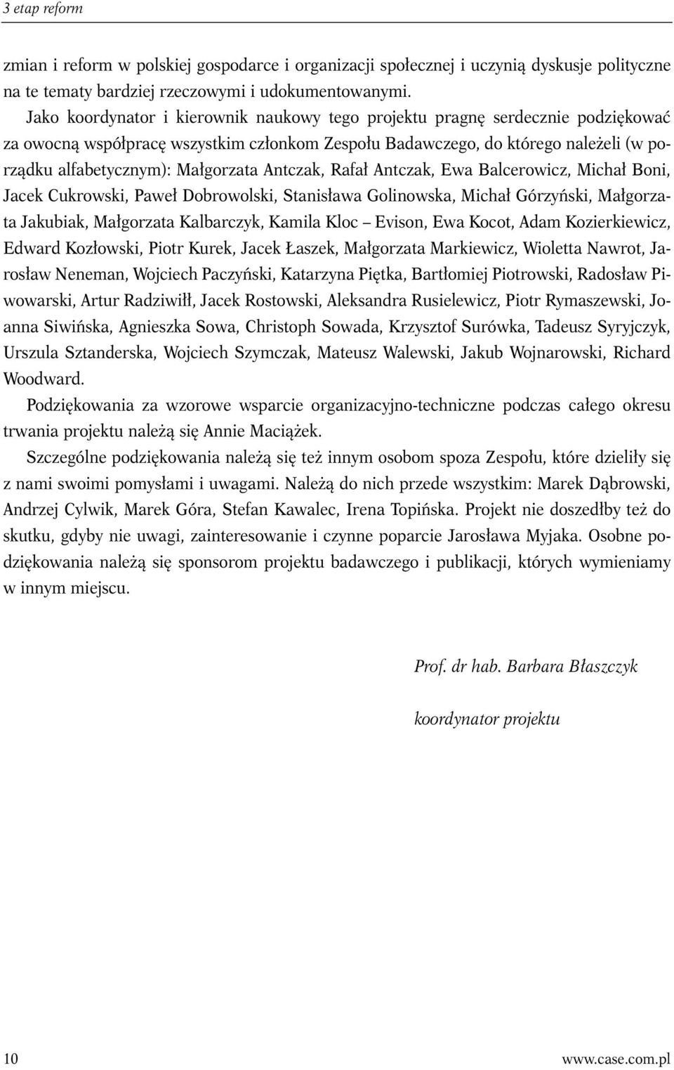 Antczak, Rafał Antczak, Ewa Balcerowicz, Michał Boni, Jacek Cukrowski, Paweł Dobrowolski, Stanisława Golinowska, Michał Górzyński, Małgorzata Jakubiak, Małgorzata Kalbarczyk, Kamila Kloc Evison, Ewa