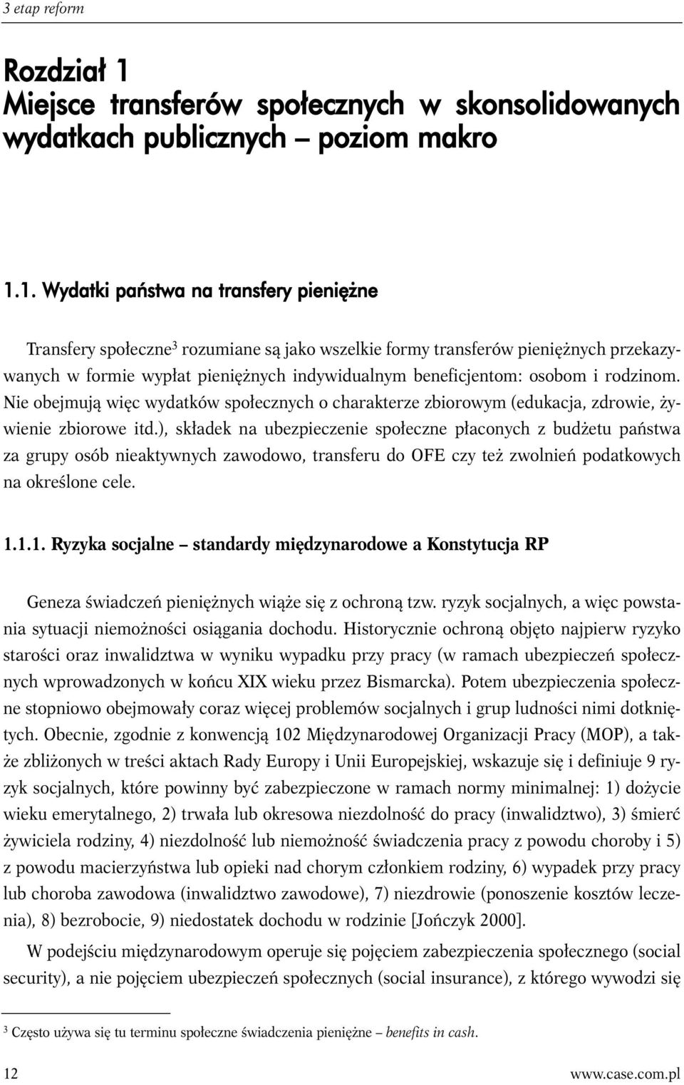 1. Wydatki państwa na transfery pieniężne Transfery społeczne 3 rozumiane są jako wszelkie formy transferów pieniężnych przekazywanych w formie wypłat pieniężnych indywidualnym beneficjentom: osobom