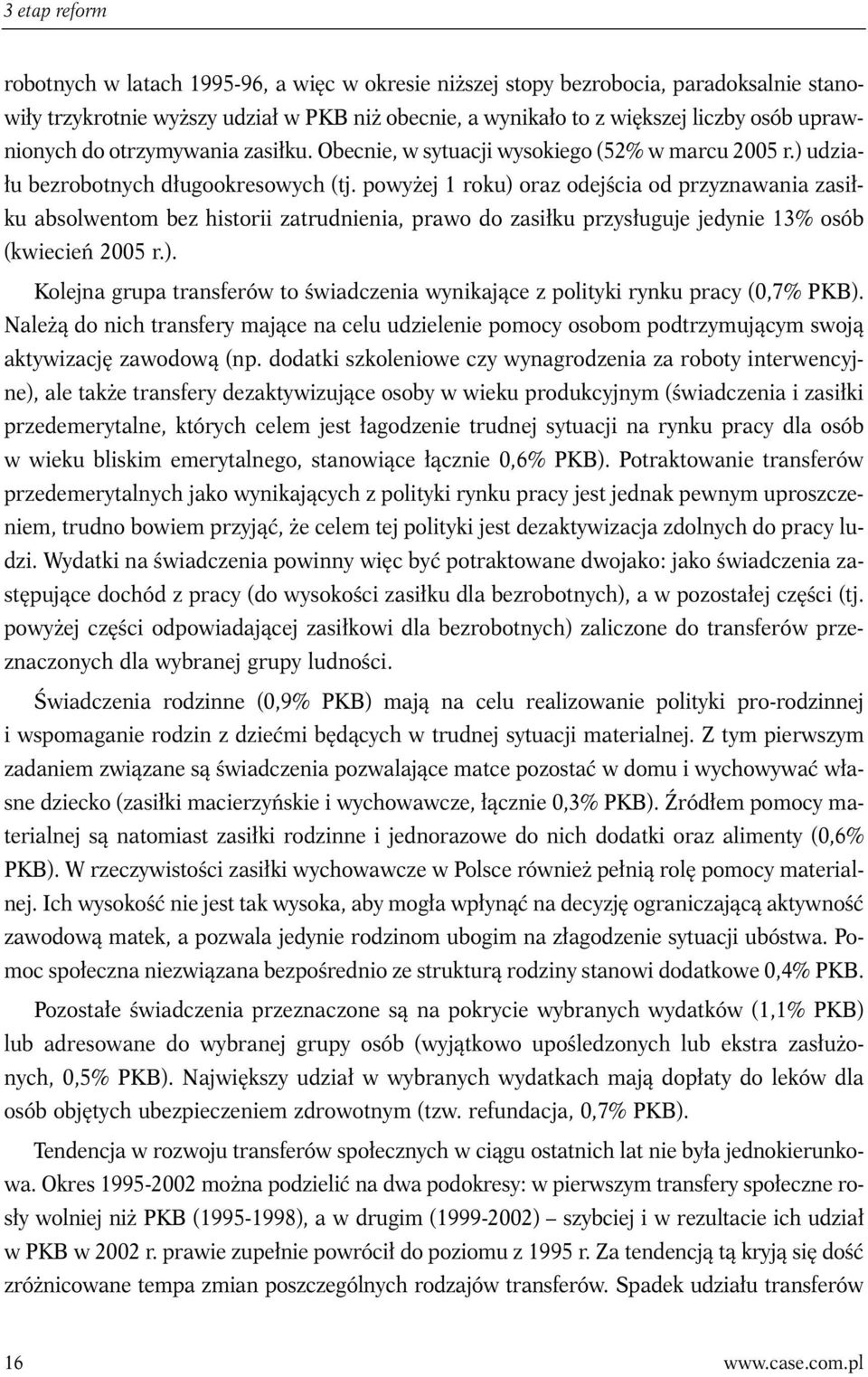 powyżej 1 roku) oraz odejścia od przyznawania zasiłku absolwentom bez historii zatrudnienia, prawo do zasiłku przysługuje jedynie 13% osób (kwiecień 2005 r.). Kolejna grupa transferów to świadczenia wynikające z polityki rynku pracy (0,7% PKB).