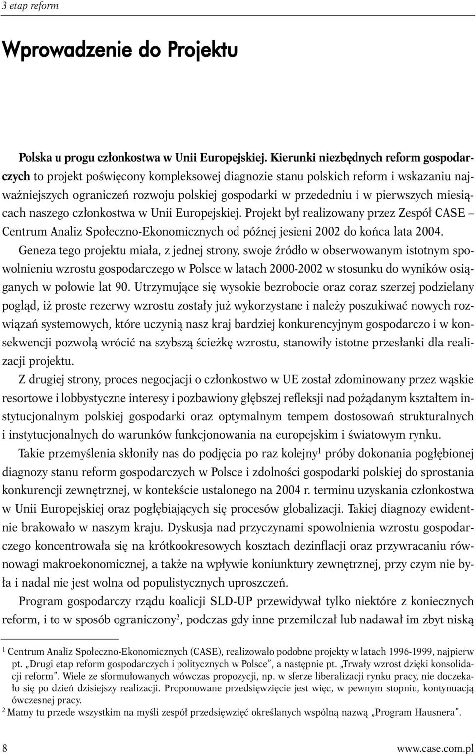 pierwszych miesiącach naszego członkostwa w Unii Europejskiej. Projekt był realizowany przez Zespół CASE Centrum Analiz Społeczno-Ekonomicznych od późnej jesieni 2002 do końca lata 2004.