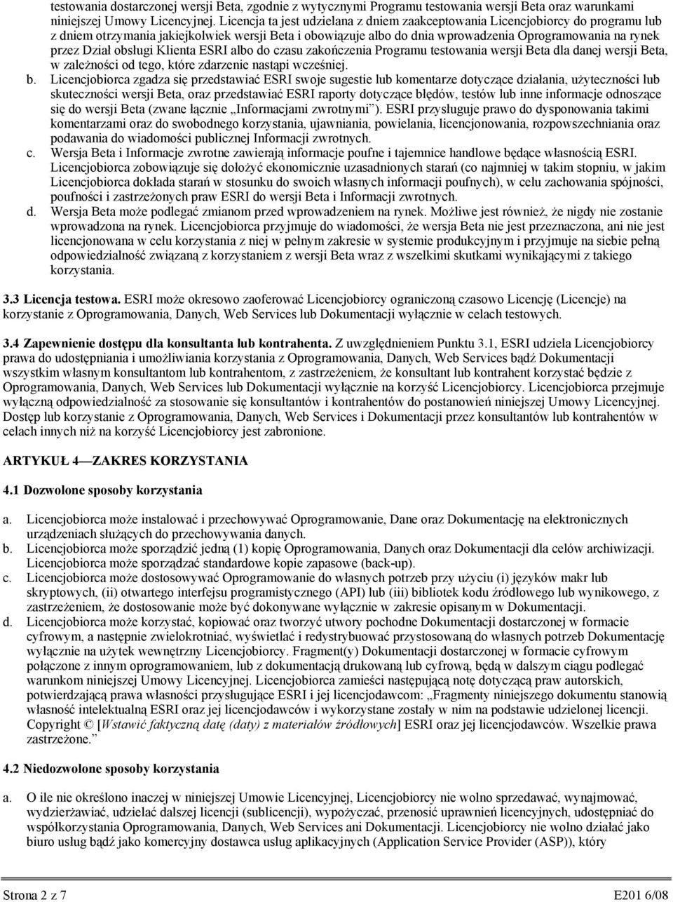 Dział obsługi Klienta ESRI albo do czasu zakończenia Programu testowania wersji Beta dla danej wersji Beta, w zależności od tego, które zdarzenie nastąpi wcześniej. b.