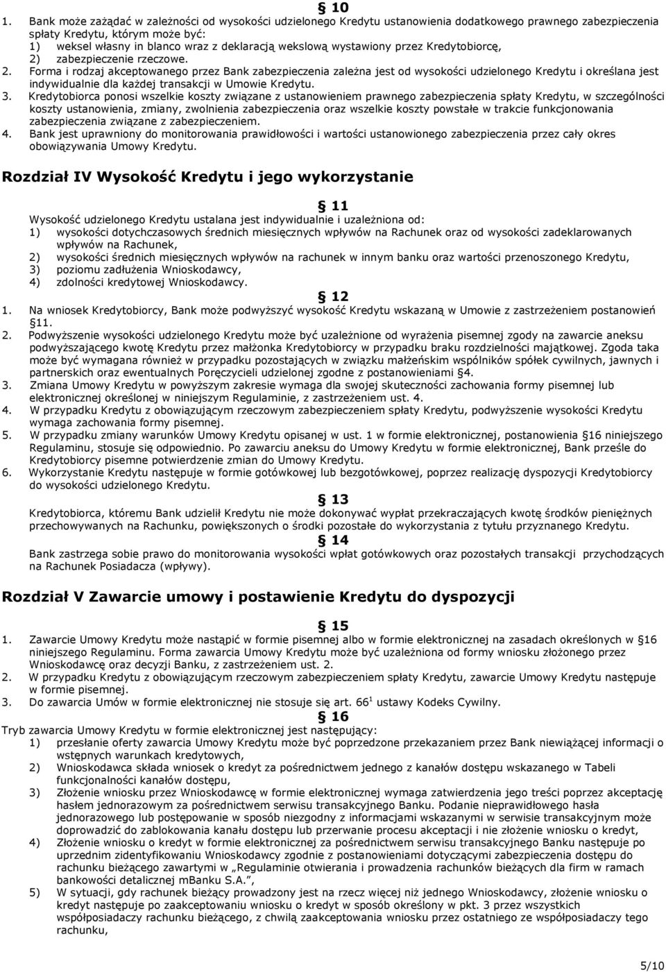 zabezpieczenie rzeczowe. 2. Forma i rodzaj akceptowanego przez Bank zabezpieczenia zależna jest od wysokości udzielonego Kredytu i określana jest indywidualnie dla każdej transakcji w Umowie Kredytu.