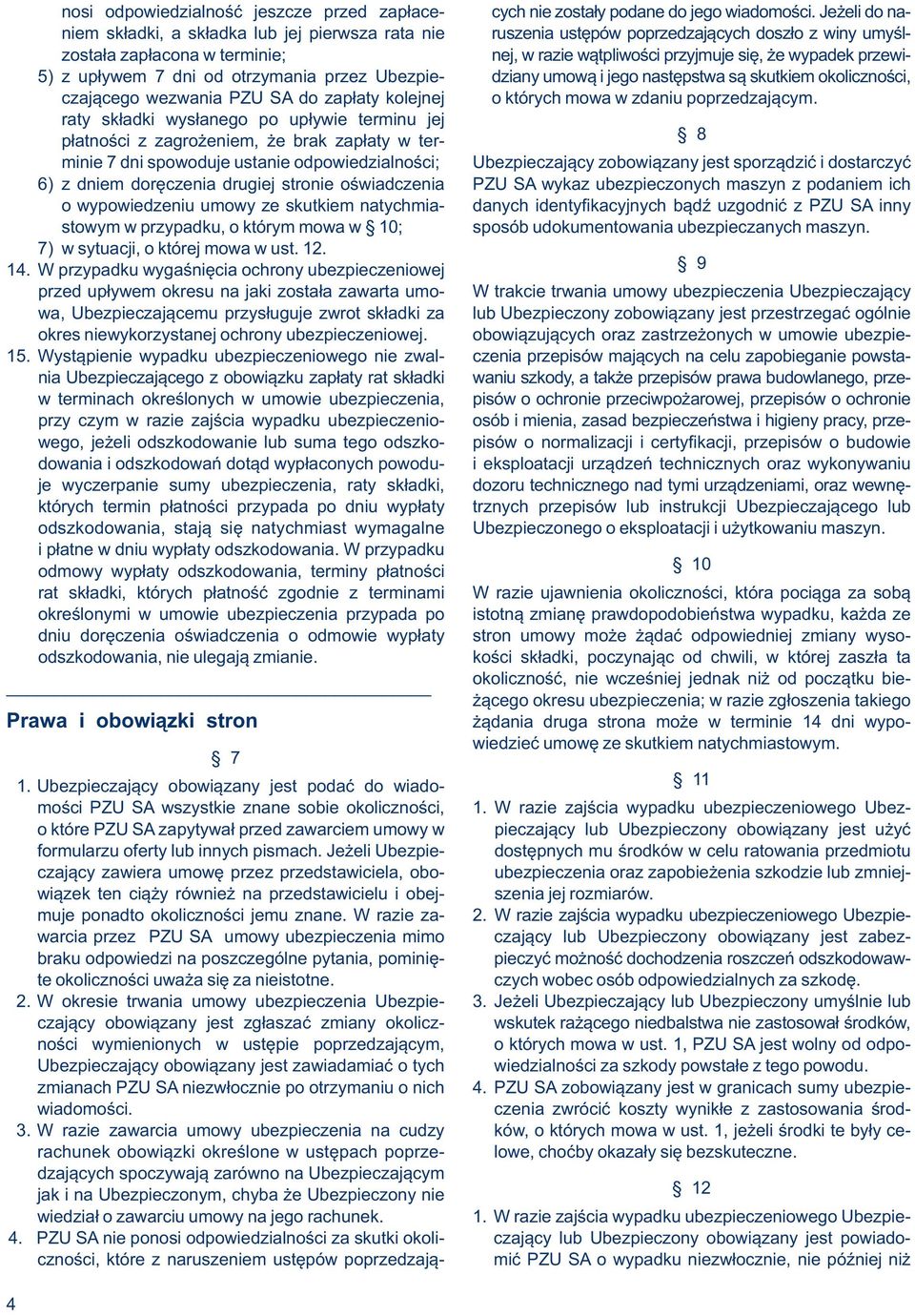 przewi- 5) z upływem 7 dni od otrzymania przez Ubezpie- dziany umową i jego następstwa są skutkiem okoliczności, czającego wezwania PZU SA do zapłaty kolejnej o których mowa w zdaniu poprzedzającym.